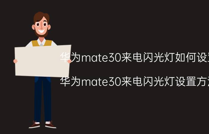 华为mate30来电闪光灯如何设置 华为mate30来电闪光灯设置方法